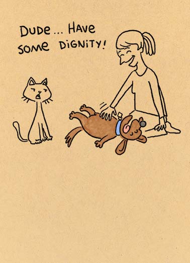 Some Dignity Funny    A funny birthday card of a cat telling a dog who is being pet to have some dignity. | funny humorous happy birthday pet dog cat dignity cartoon illustration belly rub disdain  No need for dignity... It's your birthday.